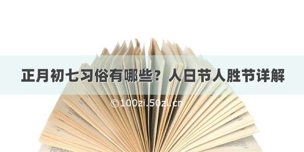 正月初七习俗有哪些？人日节人胜节详解