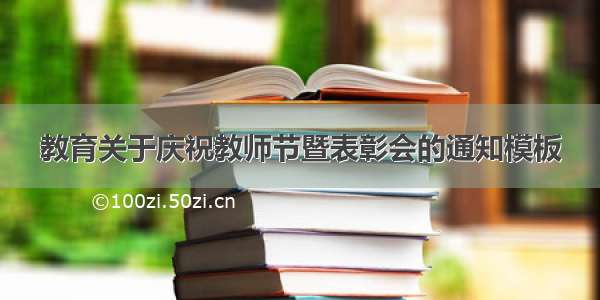 教育关于庆祝教师节暨表彰会的通知模板