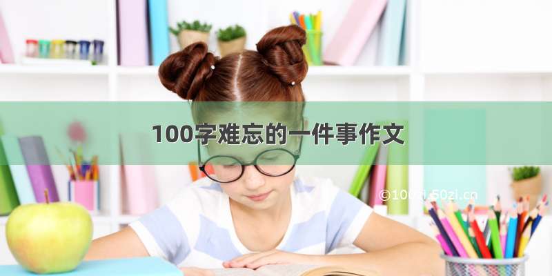 100字难忘的一件事作文