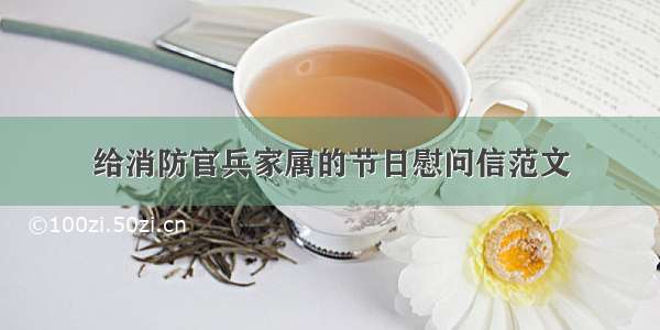 给消防官兵家属的节日慰问信范文