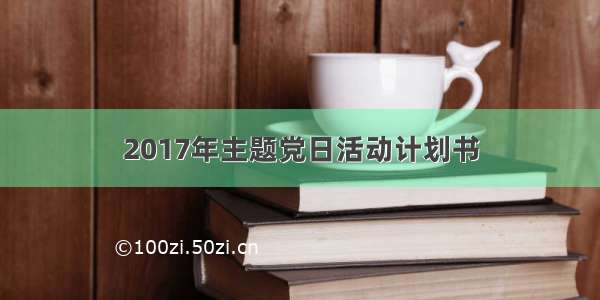 2017年主题党日活动计划书