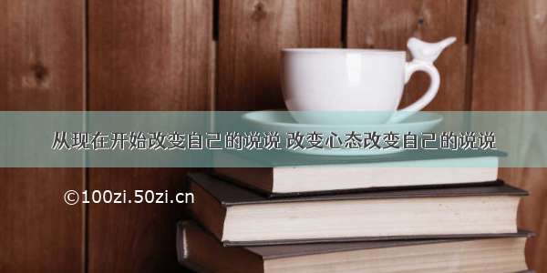 从现在开始改变自己的说说 改变心态改变自己的说说