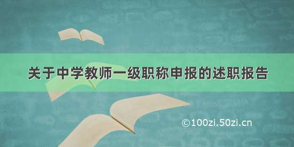 关于中学教师一级职称申报的述职报告