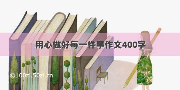 用心做好每一件事作文400字