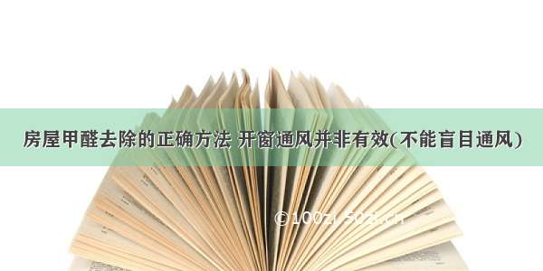 房屋甲醛去除的正确方法 开窗通风并非有效(不能盲目通风)