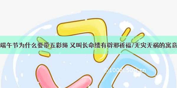 端午节为什么要带五彩绳 又叫长命缕有辟邪祈福/无灾无祸的寓意