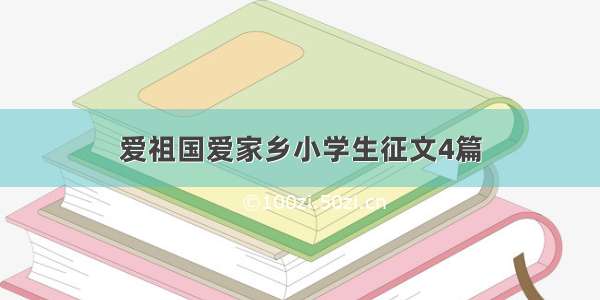 爱祖国爱家乡小学生征文4篇