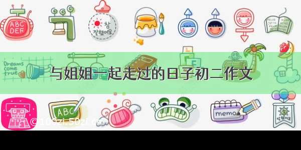 与姐姐一起走过的日子初二作文