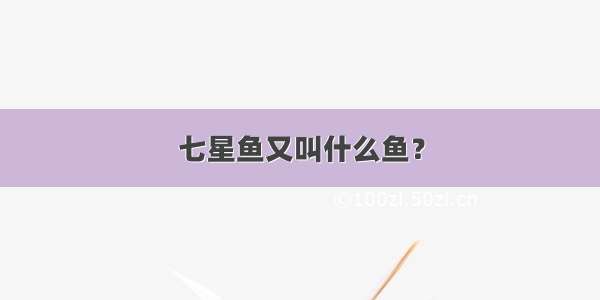 七星鱼又叫什么鱼？