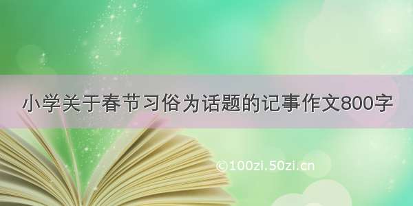 小学关于春节习俗为话题的记事作文800字