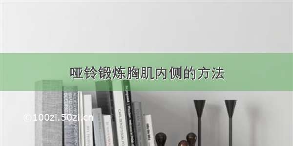 哑铃锻炼胸肌内侧的方法