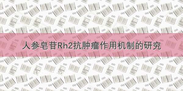 人参皂苷Rh2抗肿瘤作用机制的研究