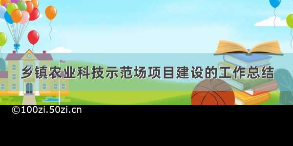 乡镇农业科技示范场项目建设的工作总结