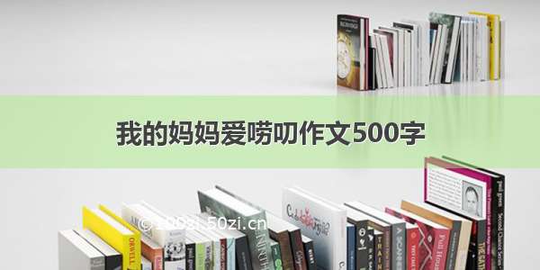 我的妈妈爱唠叨作文500字