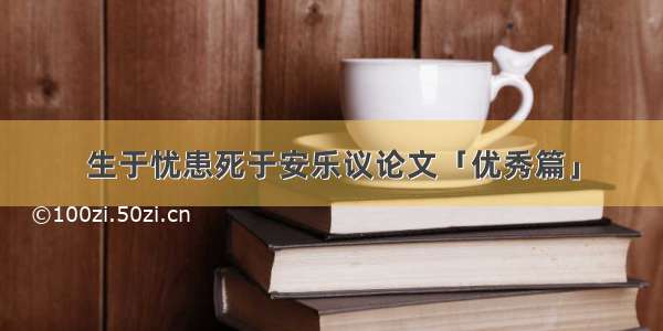 生于忧患死于安乐议论文「优秀篇」