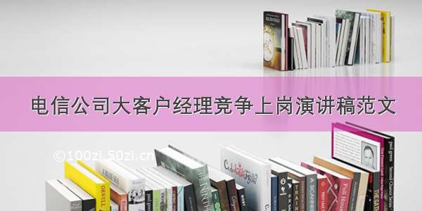 电信公司大客户经理竞争上岗演讲稿范文