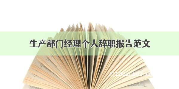 生产部门经理个人辞职报告范文