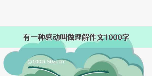 有一种感动叫做理解作文1000字