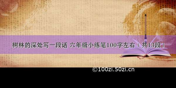 树林的深处写一段话 六年级小练笔100字左右（共13段）