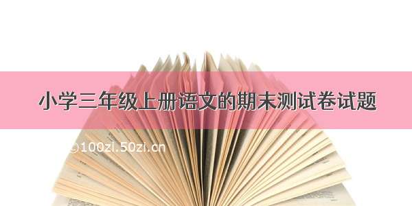 小学三年级上册语文的期末测试卷试题