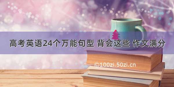 高考英语24个万能句型 背会这些 作文满分