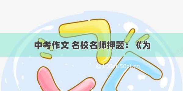 中考作文 名校名师押题：《为