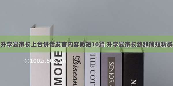 升学宴家长上台讲话发言内容简短10篇 升学宴家长致辞简短精辟