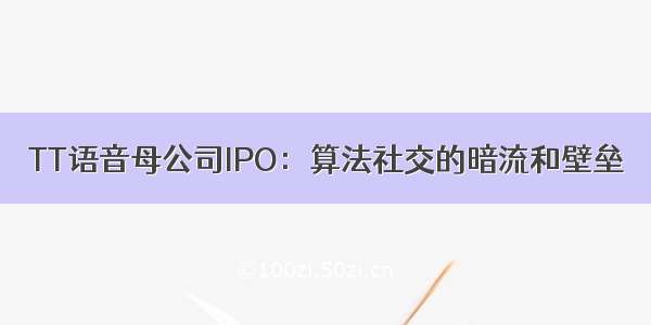 TT语音母公司IPO：算法社交的暗流和壁垒