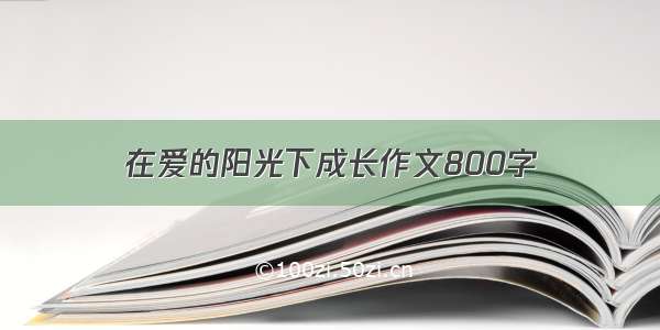 在爱的阳光下成长作文800字