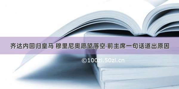 齐达内回归皇马 穆里尼奥愿望落空 前主席一句话道出原因