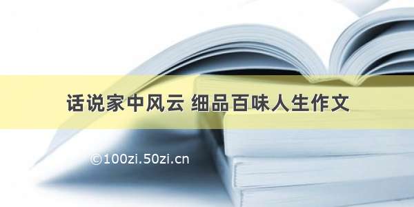 话说家中风云 细品百味人生作文