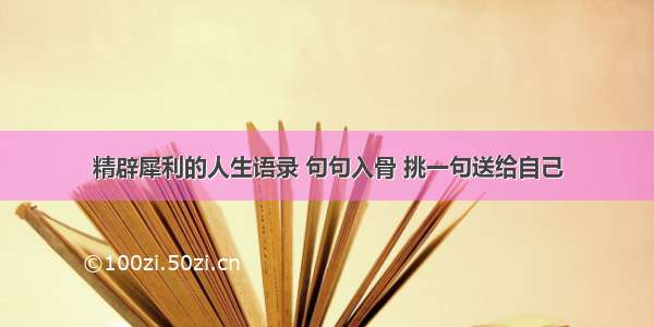 精辟犀利的人生语录 句句入骨 挑一句送给自己