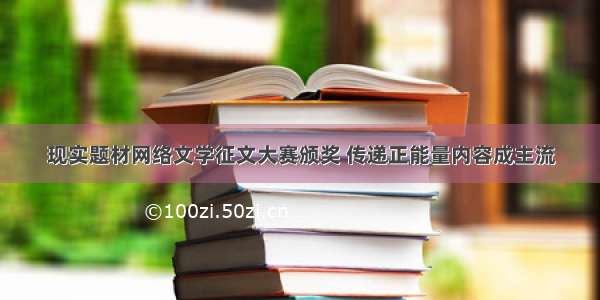 现实题材网络文学征文大赛颁奖 传递正能量内容成主流