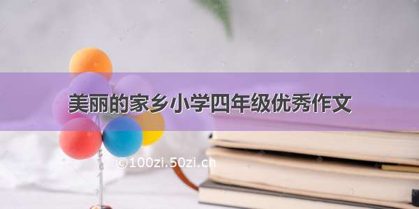 美丽的家乡小学四年级优秀作文