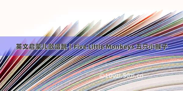 英文启蒙儿歌唱跳｜Five Little Monkeys 五只小猴子