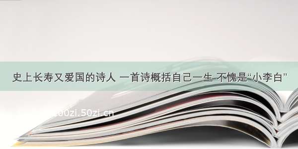 史上长寿又爱国的诗人 一首诗概括自己一生 不愧是“小李白”