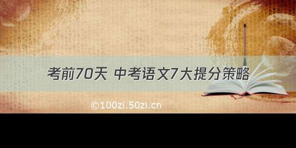 考前70天 中考语文7大提分策略