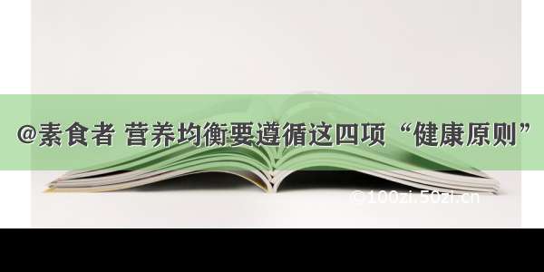 @素食者 营养均衡要遵循这四项“健康原则”