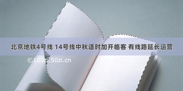 北京地铁4号线 14号线中秋适时加开临客 有线路延长运营