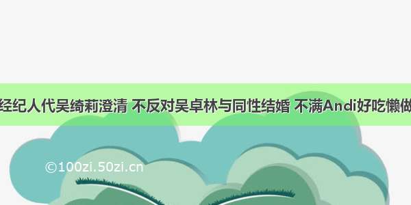 经纪人代吴绮莉澄清 不反对吴卓林与同性结婚 不满Andi好吃懒做