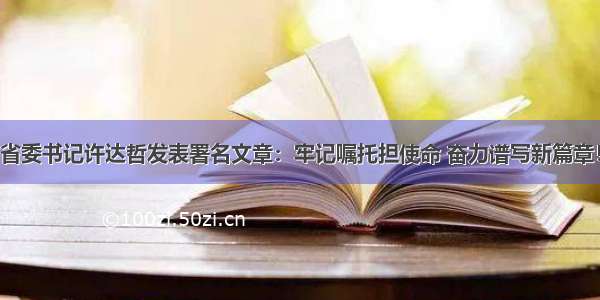 省委书记许达哲发表署名文章：牢记嘱托担使命 奋力谱写新篇章！