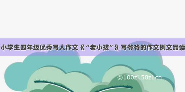 小学生四年级优秀写人作文《“老小孩”》写爷爷的作文例文品读