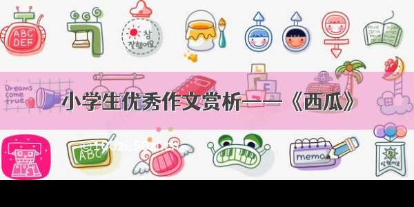 小学生优秀作文赏析——《西瓜》