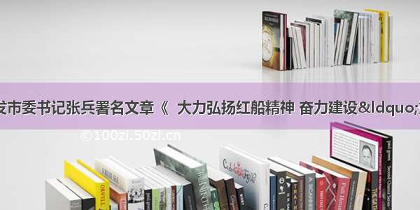 《光明日报》刊发市委书记张兵署名文章《  大力弘扬红船精神 奋力建设“重要窗口”