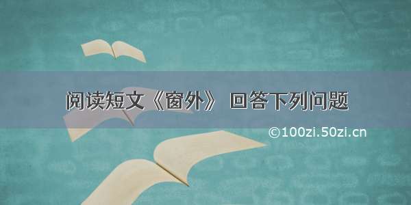 阅读短文《窗外》 回答下列问题