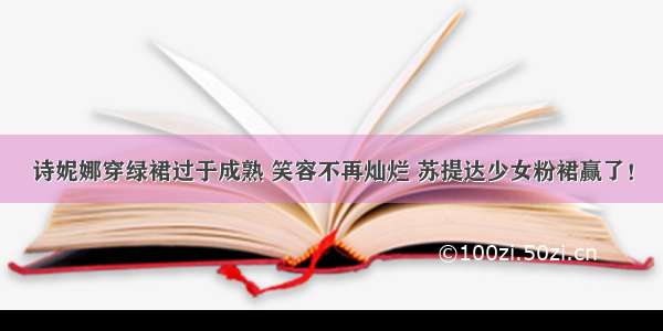 诗妮娜穿绿裙过于成熟 笑容不再灿烂 苏提达少女粉裙赢了！