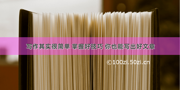 写作其实很简单 掌握好技巧 你也能写出好文章