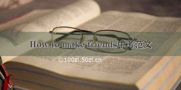 How to make friends中考范文