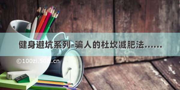 健身避坑系列-骗人的杜坎减肥法……