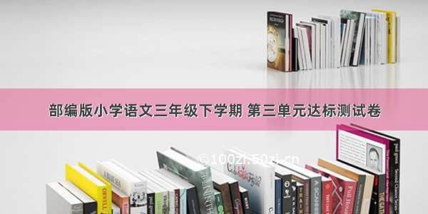 部编版小学语文三年级下学期 第三单元达标测试卷